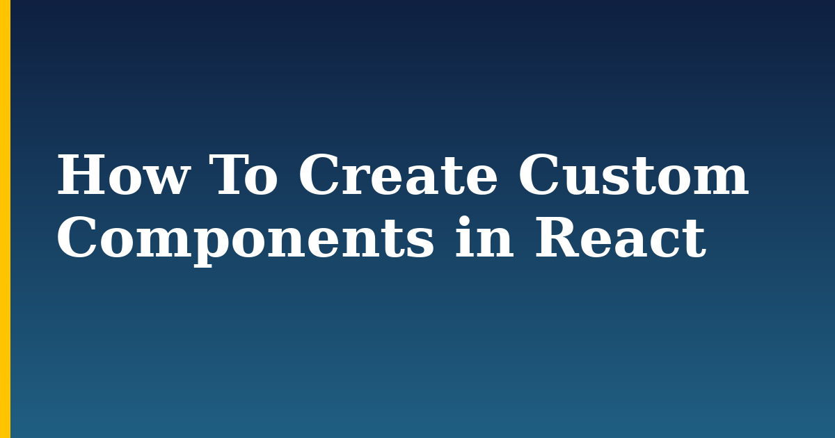 How To Create Custom Components in React