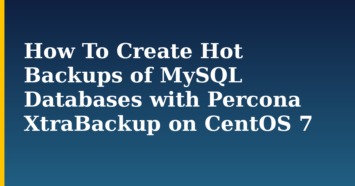 How To Create Hot Backups of MySQL Databases with Percona XtraBackup on CentOS 7