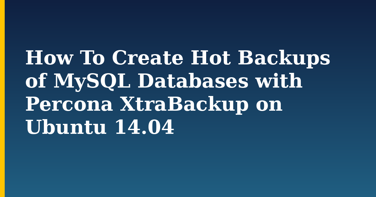 How To Create Hot Backups of MySQL Databases with Percona XtraBackup on Ubuntu 14.04