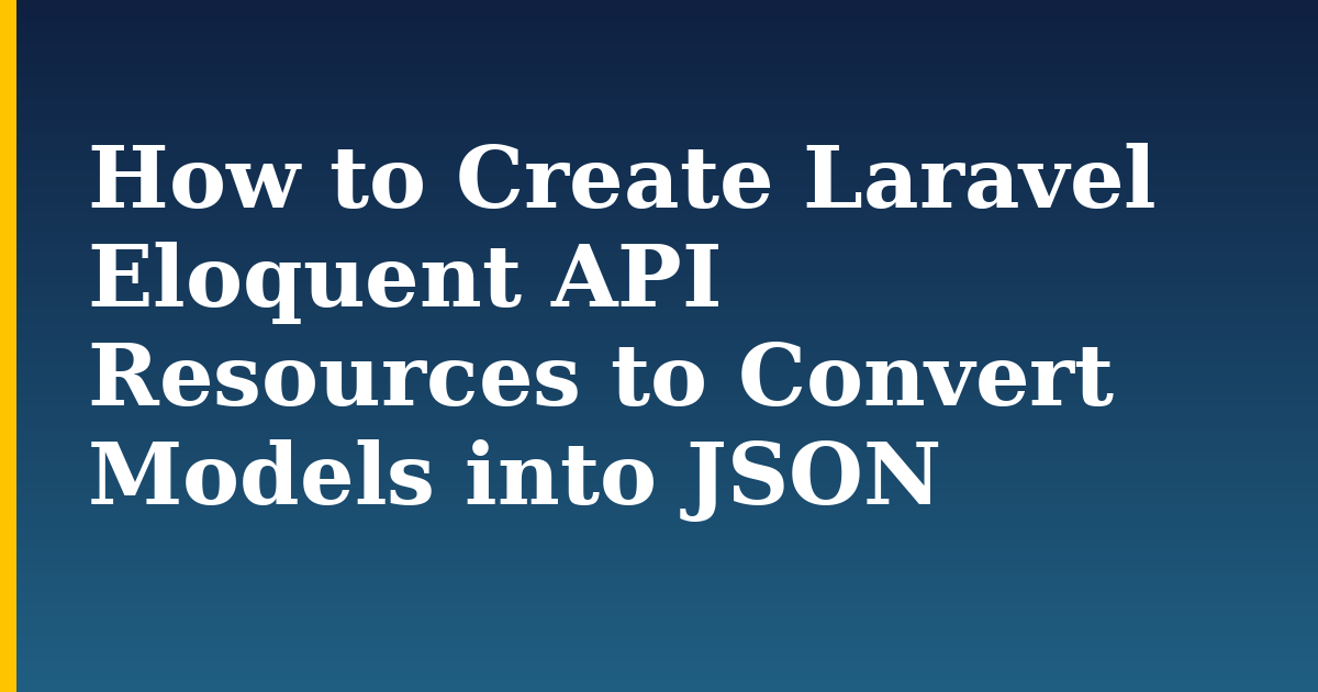 How to Create Laravel Eloquent API Resources to Convert Models into JSON