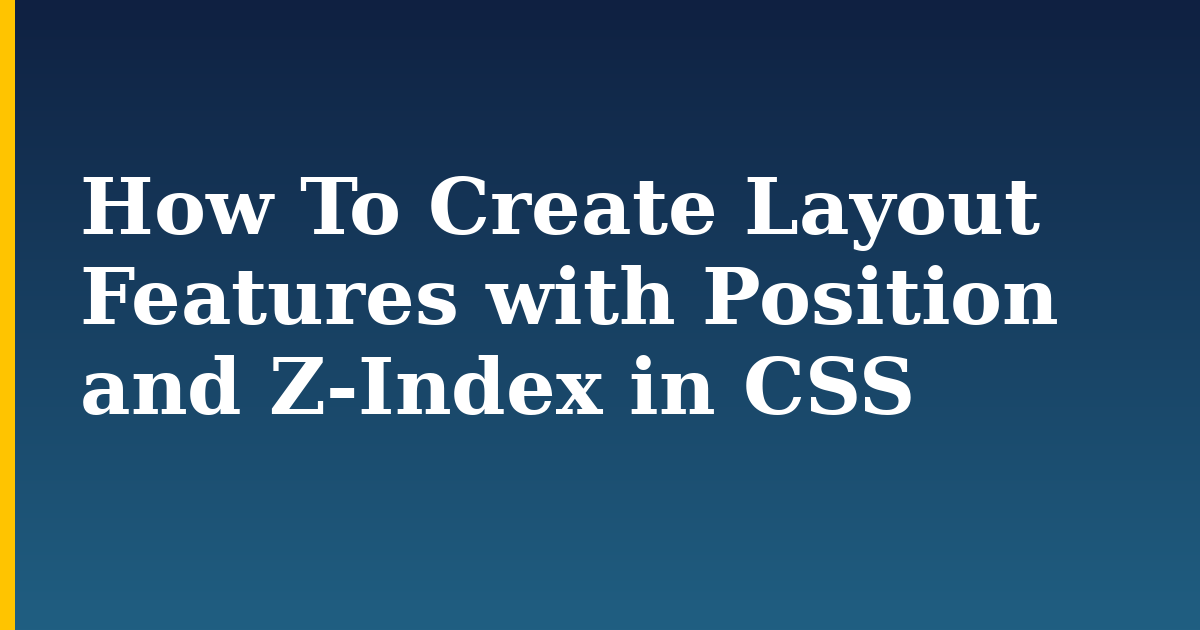 How To Create Layout Features with Position and Z-Index in CSS