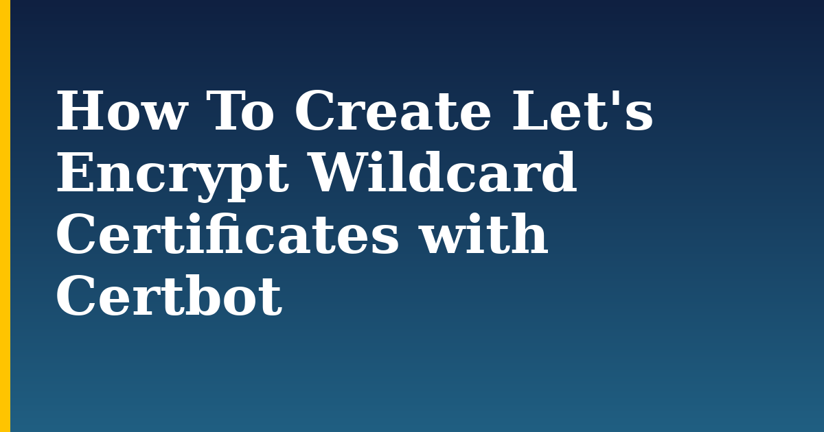 How To Create Let’s Encrypt Wildcard Certificates with Certbot