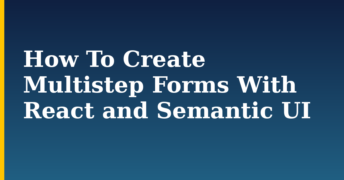 How To Create Multistep Forms With React and Semantic UI