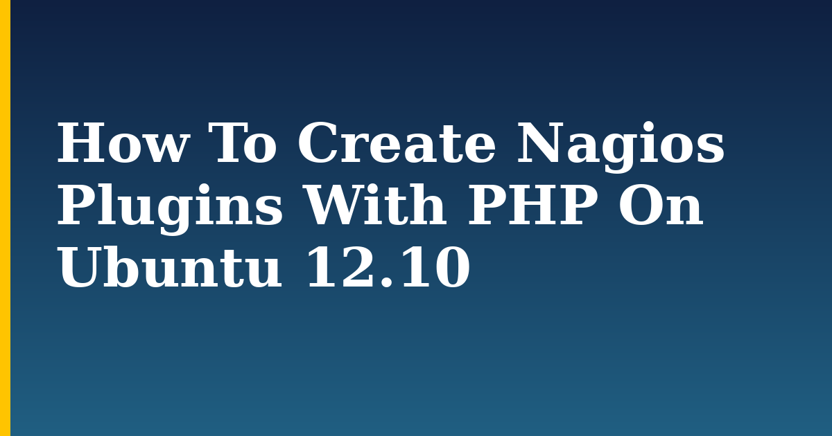 How To Create Nagios Plugins With PHP On Ubuntu 12.10