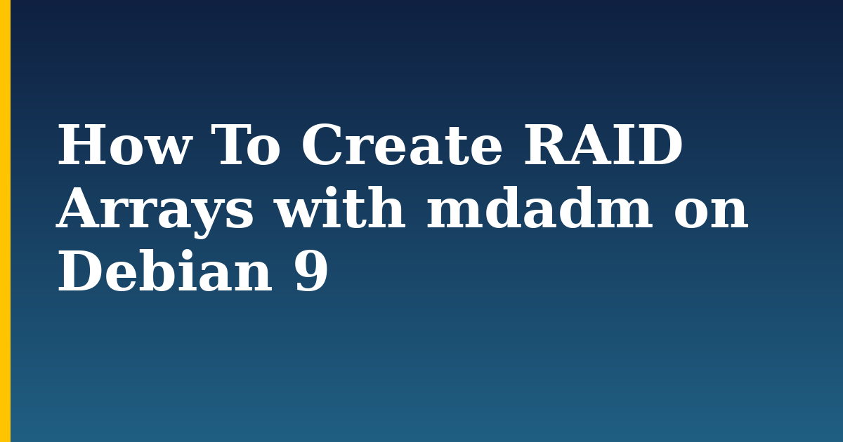 How To Create RAID Arrays with mdadm on Debian 9 — step-by-step Linux tutorial on Progressive Robot