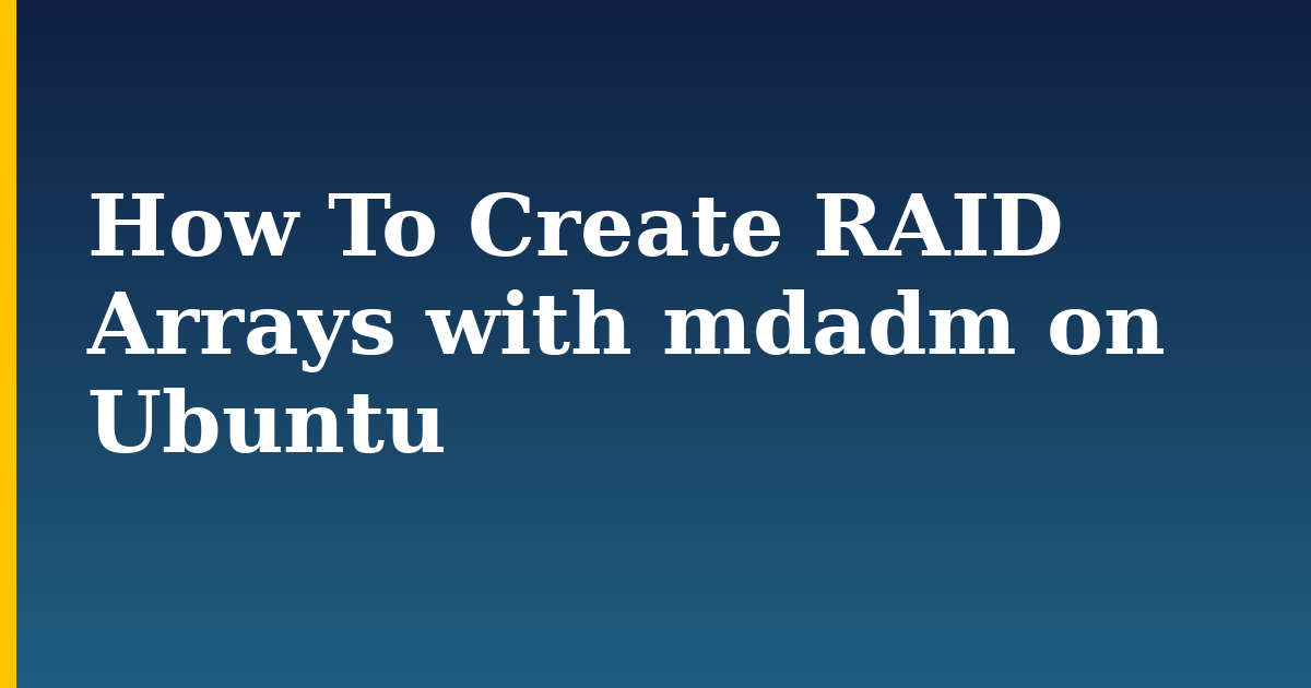 How To Create RAID Arrays with mdadm on Ubuntu — step-by-step Linux tutorial on Progressive Robot