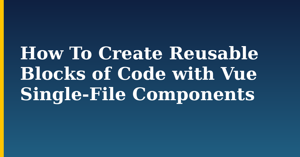 How To Create Reusable Blocks of Code with Vue Single-File Components — step-by-step Javascript tutorial on Progressive Robot
