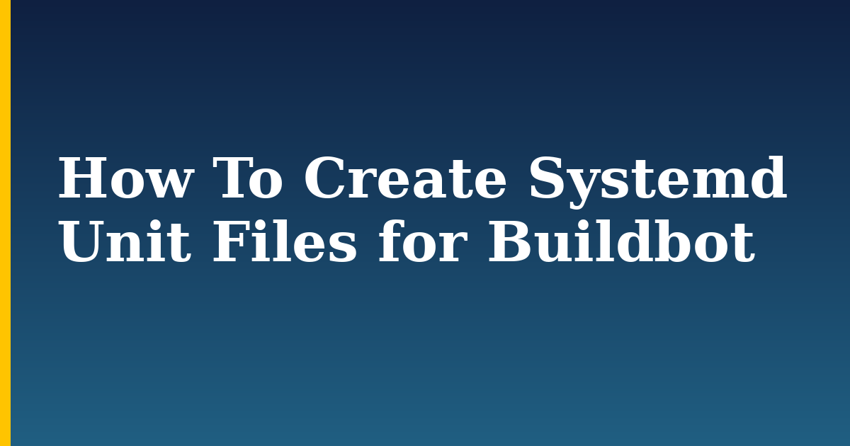 How To Create Systemd Unit Files for Buildbot