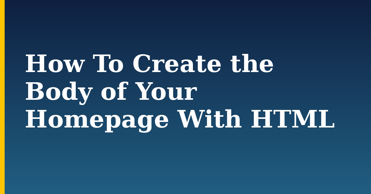 How To Create the Body of Your Homepage With HTML