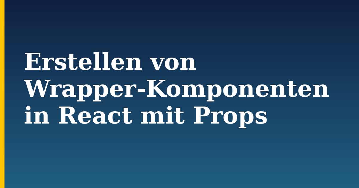 Erstellen von Wrapper-Komponenten in React mit Props