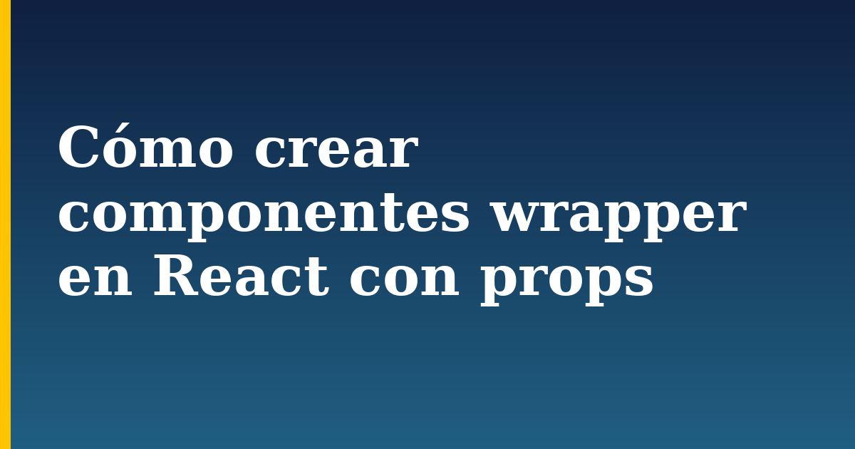 Cómo crear componentes wrapper en React con props