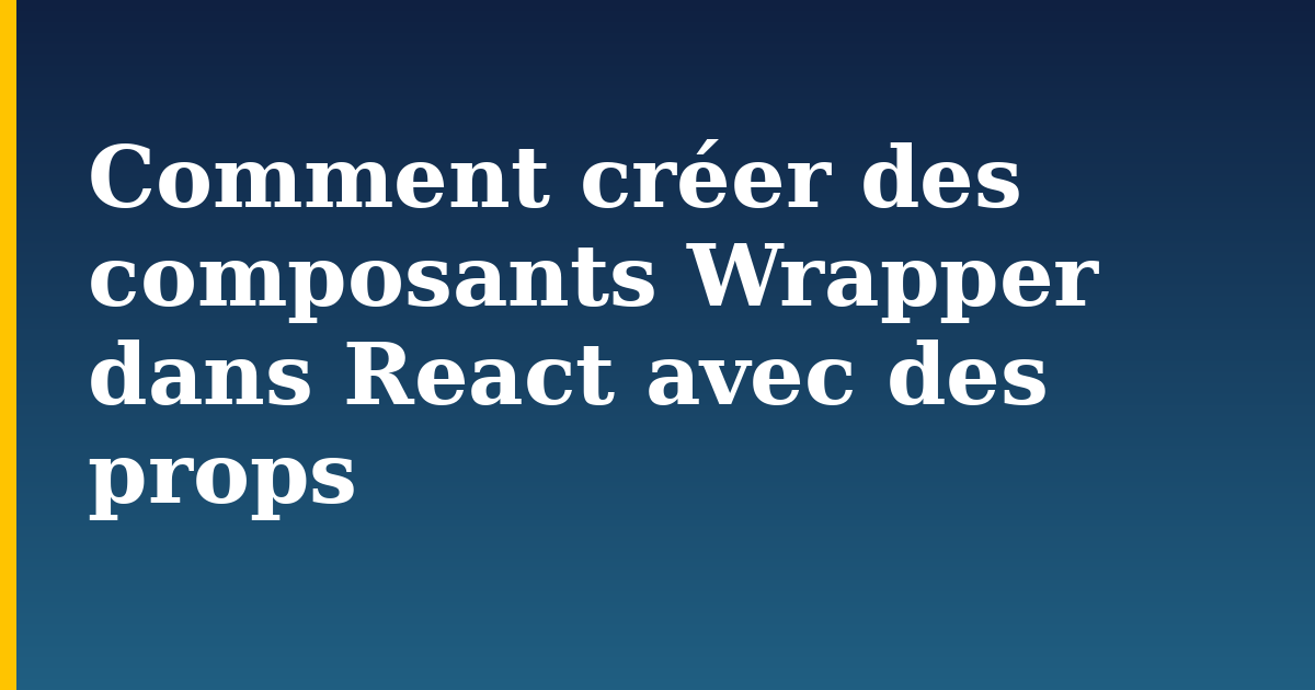 Comment créer des composants Wrapper dans React avec des props