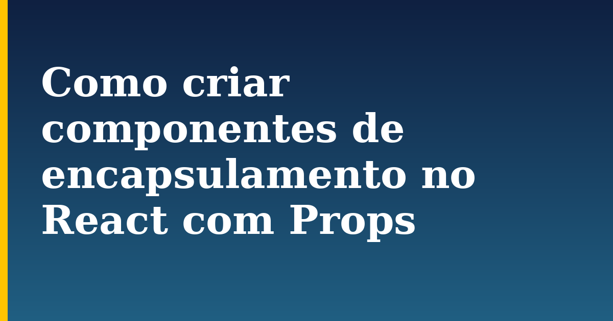 Como criar componentes de encapsulamento no React com Props