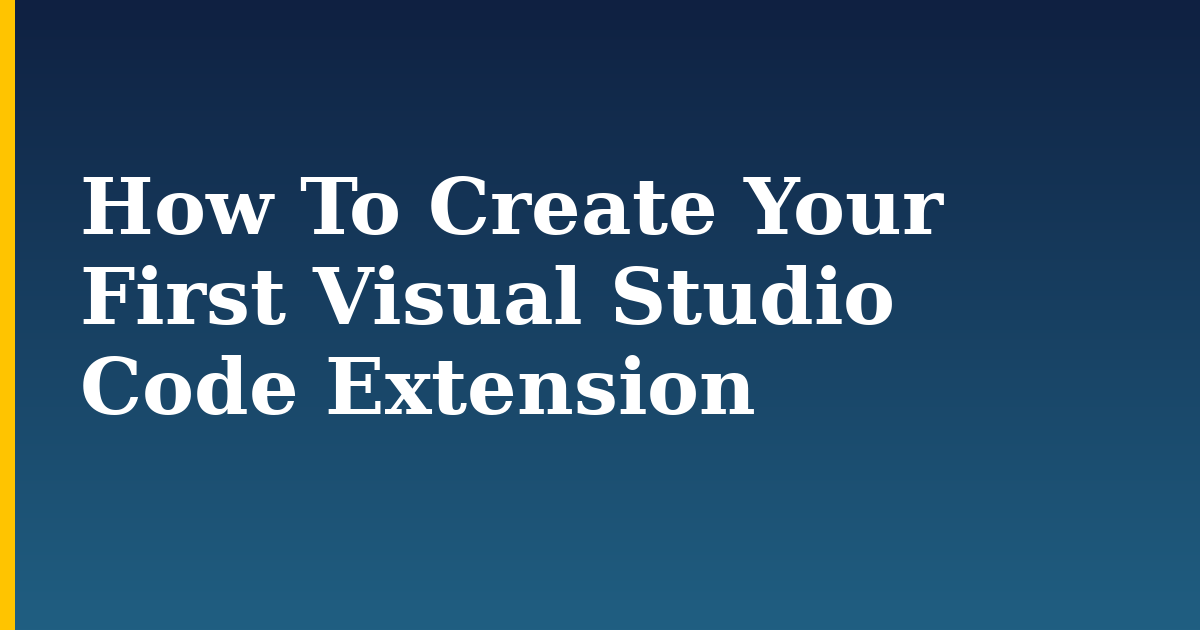 How To Create Your First Visual Studio Code Extension