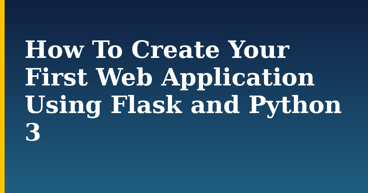 How To Create Your First Web Application Using Flask and Python 3 — step-by-step Python tutorial on Progressive Robot