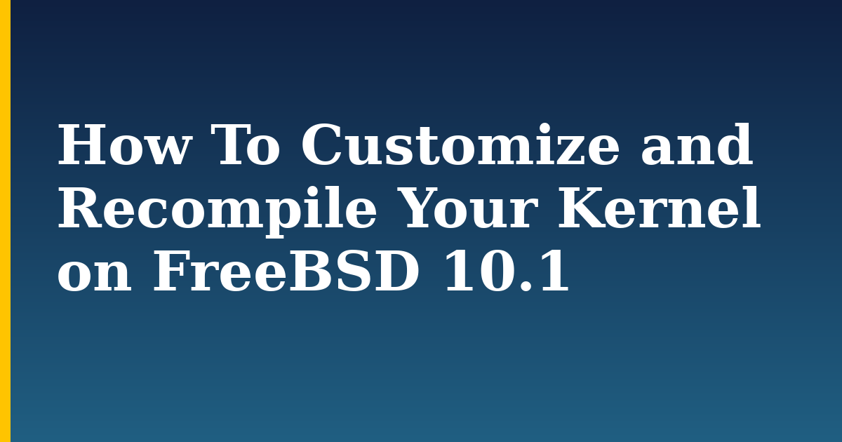 How To Customize and Recompile Your Kernel on FreeBSD 10.1