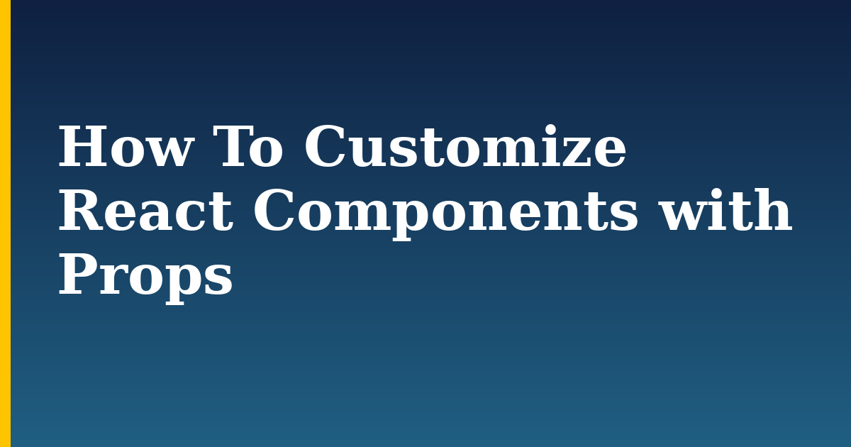 How To Customize React Components with Props