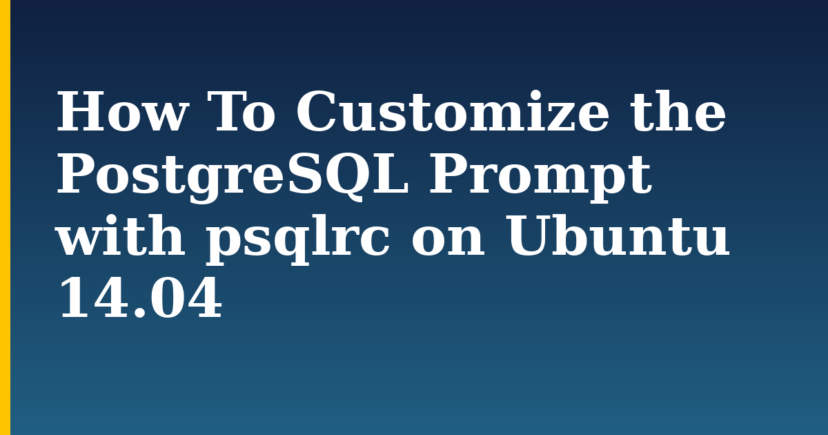 How To Customize the PostgreSQL Prompt with psqlrc on Ubuntu 14.04 — step-by-step Linux tutorial on Progressive Robot