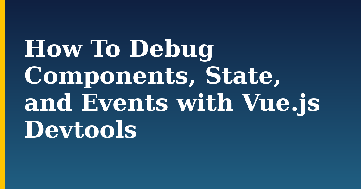 How To Debug Components, State, and Events with Vue.js Devtools