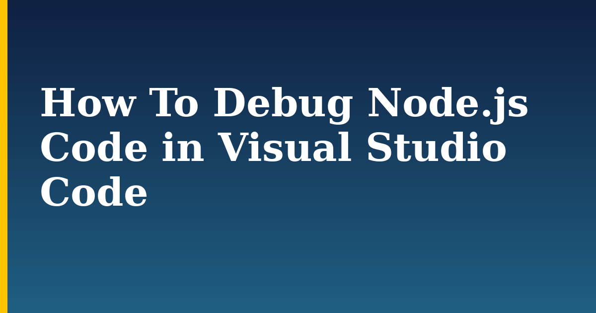 How To Debug Node.js Code in Visual Studio Code