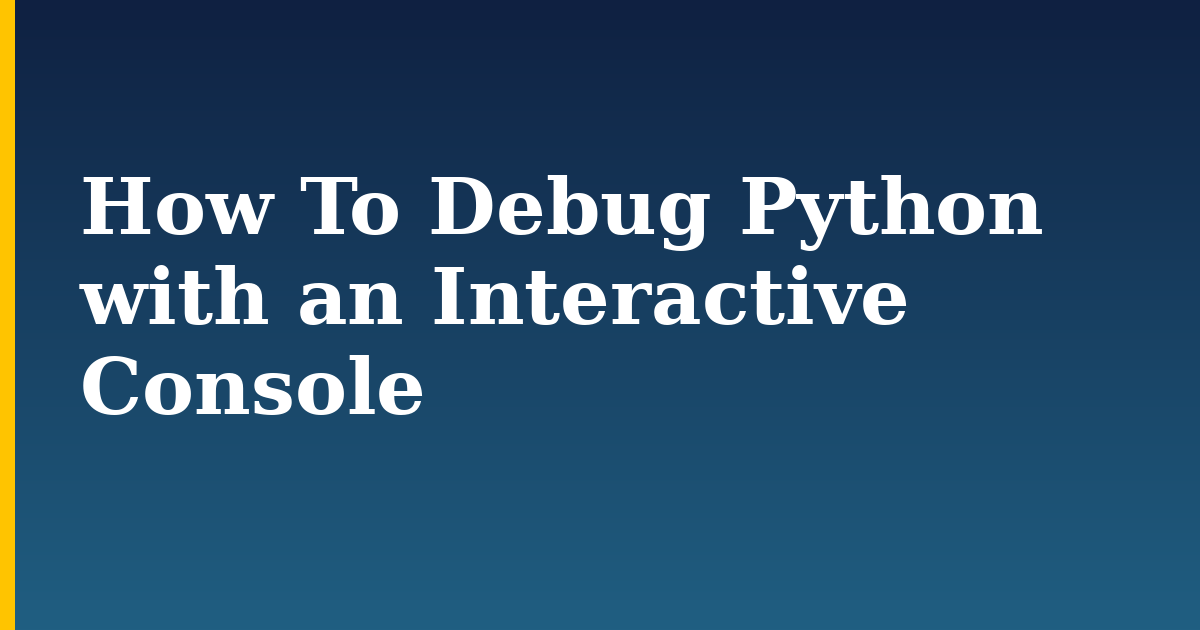 How To Debug Python with an Interactive Console — step-by-step Python tutorial on Progressive Robot