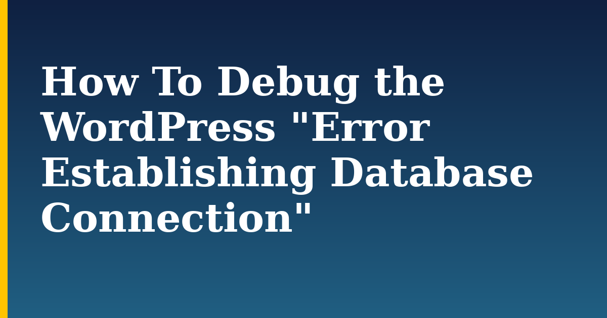 How To Debug the WordPress "Error Establishing Database Connection" — step-by-step Databases tutorial on Progressive Robot