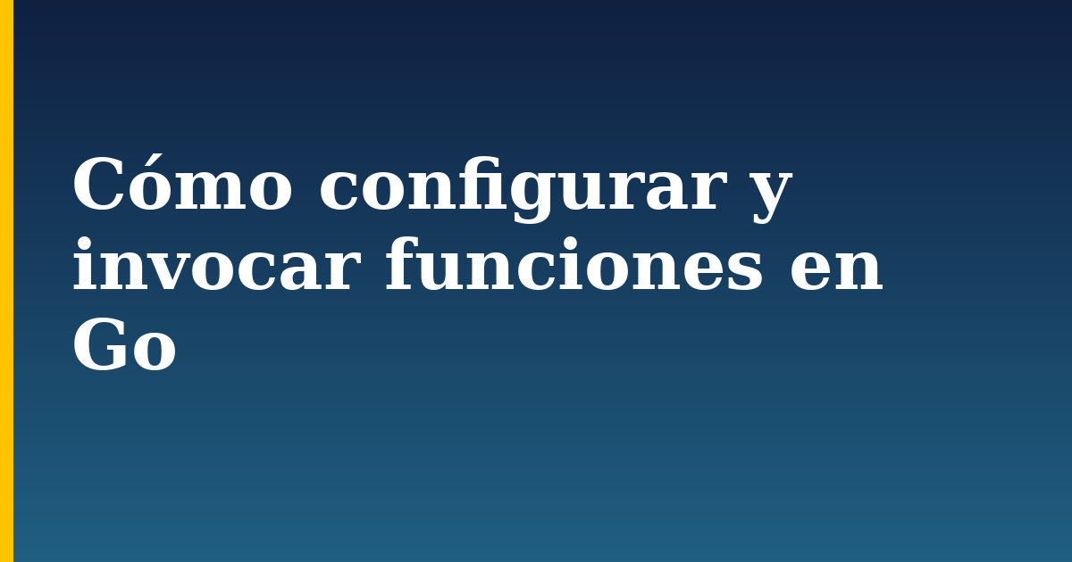 Cómo configurar y invocar funciones en Go