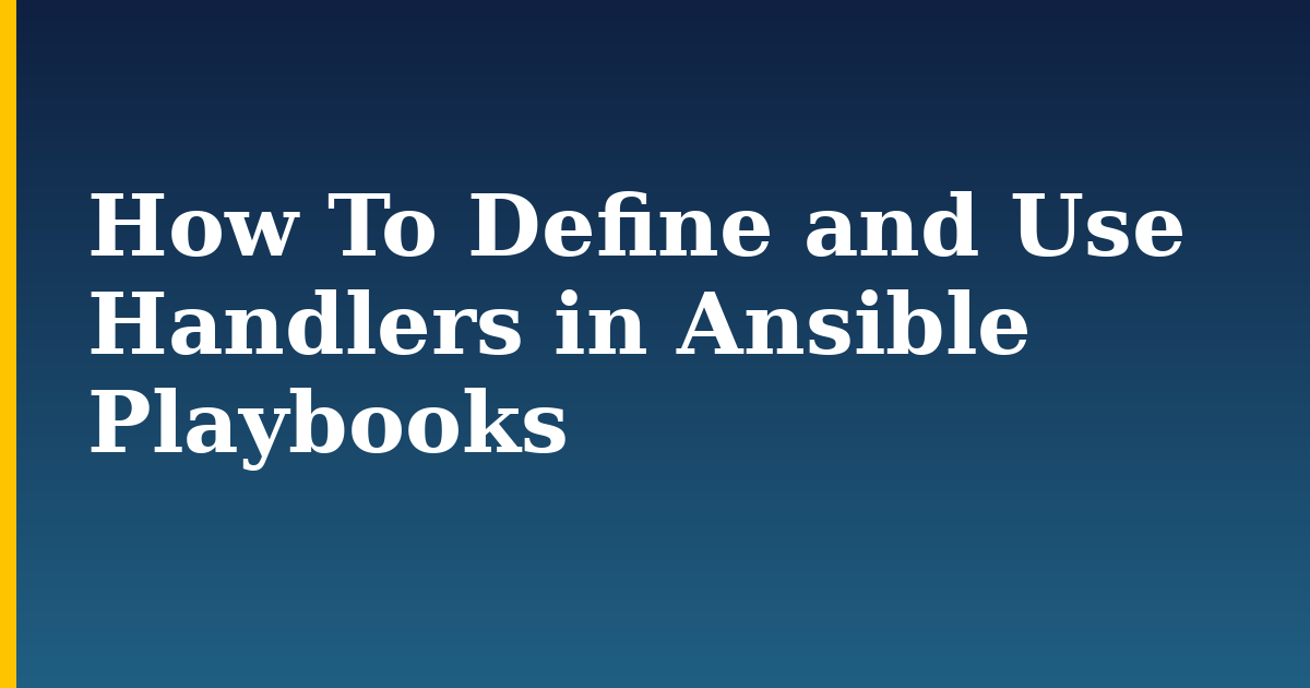 How To Define and Use Handlers in Ansible Playbooks — step-by-step Linux tutorial on Progressive Robot