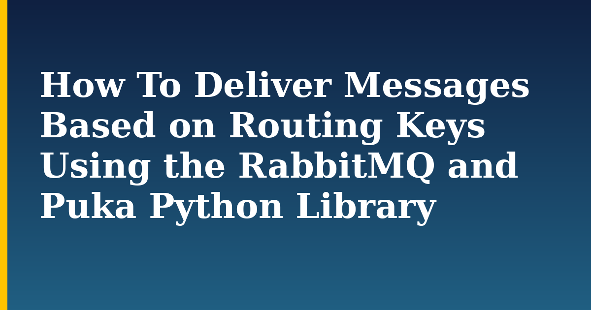 How To Deliver Messages Based on Routing Keys Using the RabbitMQ and Puka Python Library — step-by-step Python tutorial on Progressive Robot