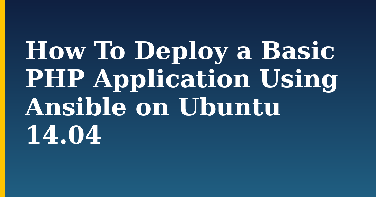 How To Deploy a Basic PHP Application Using Ansible on Ubuntu 14.04 — step-by-step Linux tutorial on Progressive Robot