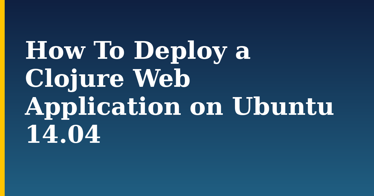 How To Deploy a Clojure Web Application on Ubuntu 14.04 — step-by-step Linux tutorial on Progressive Robot