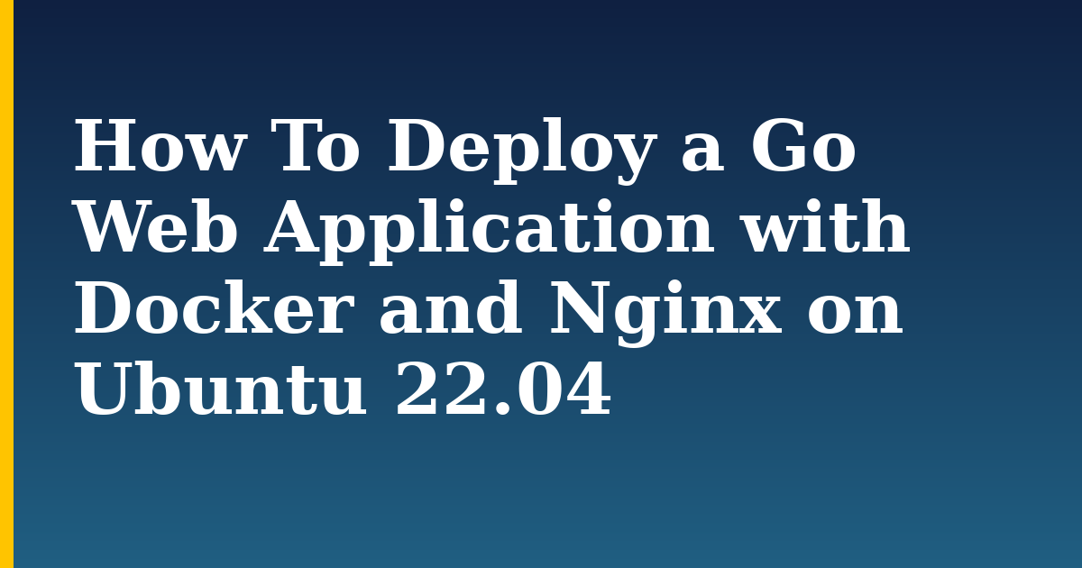 How To Deploy a Go Web Application with Docker and Nginx on Ubuntu 22.04 — step-by-step Docker tutorial on Progressive Robot