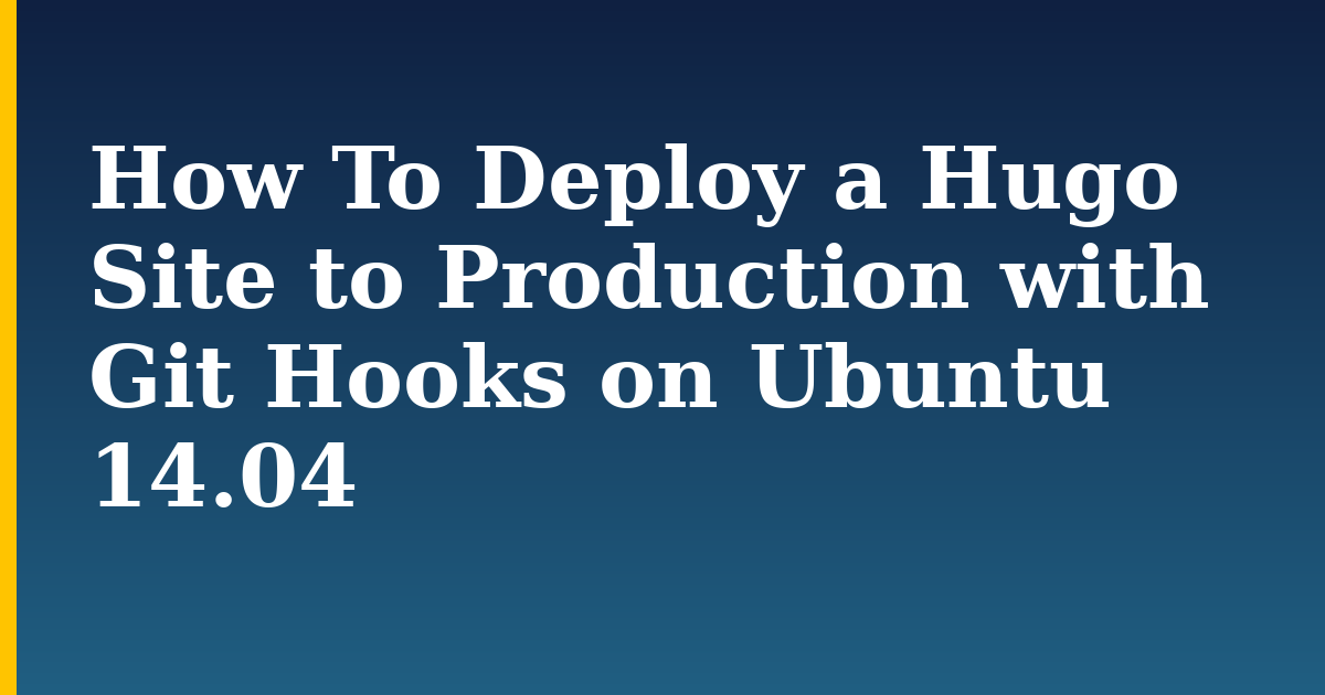 How To Deploy a Hugo Site to Production with Git Hooks on Ubuntu 14.04