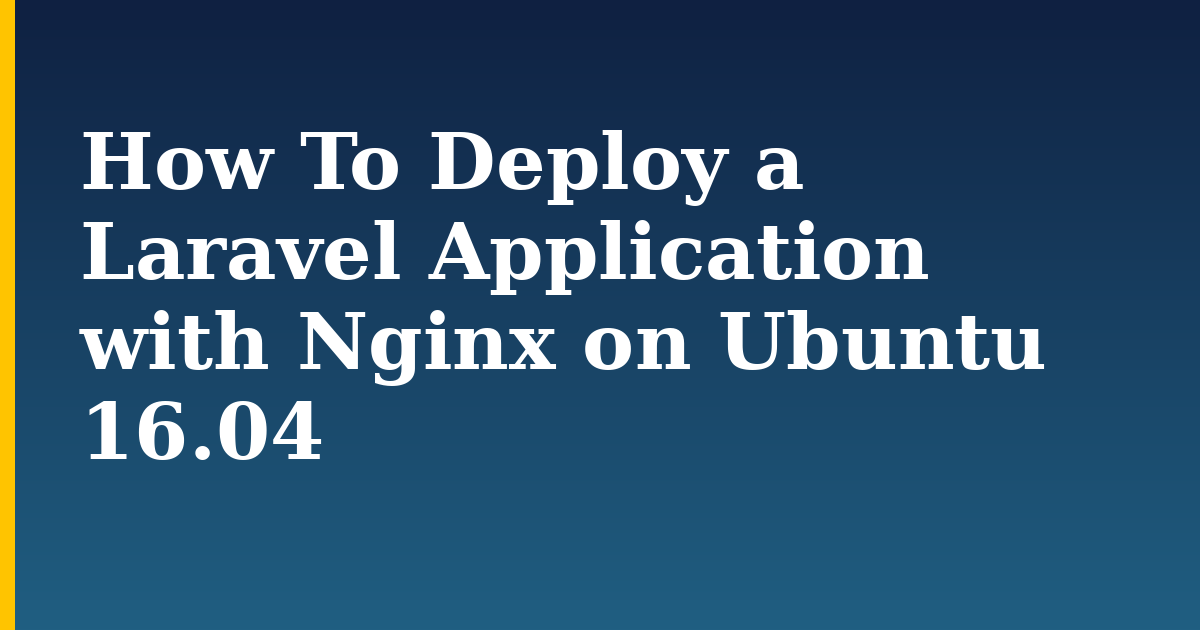 How To Deploy a Laravel Application with Nginx on Ubuntu 16.04