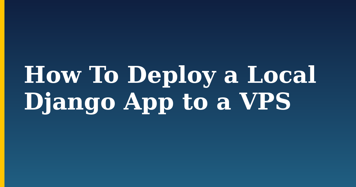 How To Deploy a Local Django App to a VPS — step-by-step Linux tutorial on Progressive Robot
