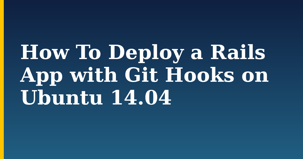 How To Deploy a Rails App with Git Hooks on Ubuntu 14.04