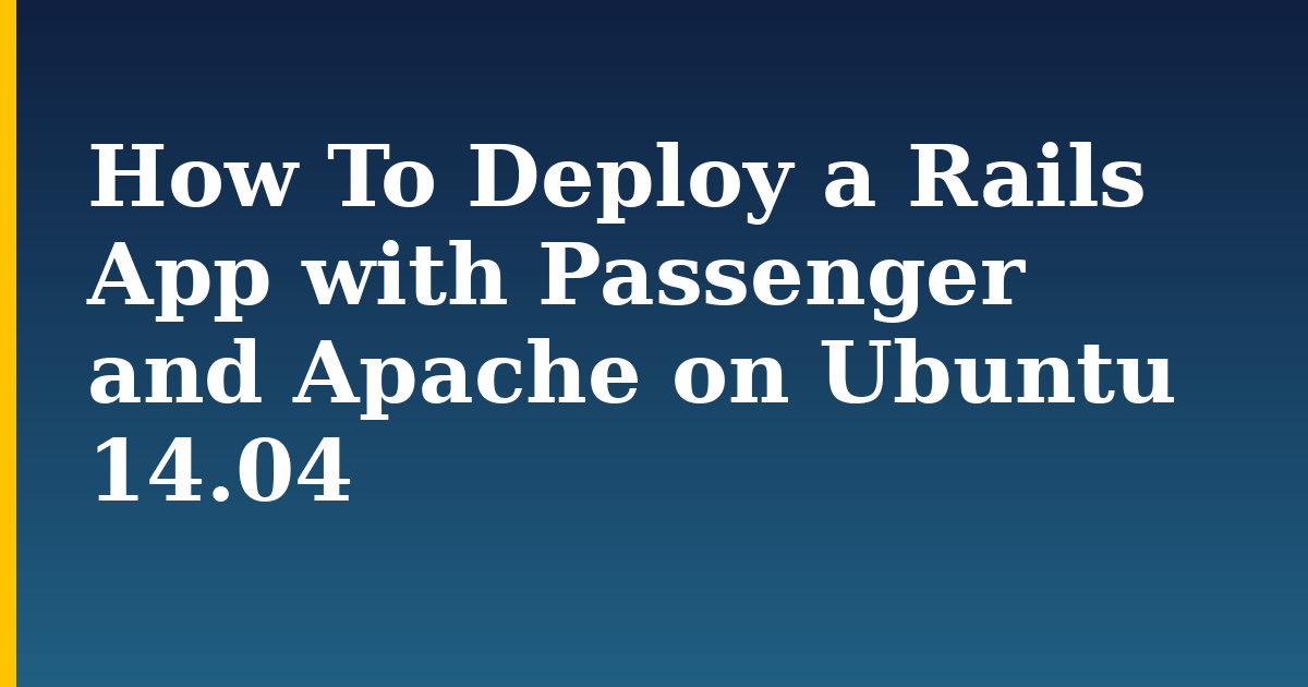 How To Deploy a Rails App with Passenger and Apache on Ubuntu 14.04 — step-by-step Linux tutorial on Progressive Robot