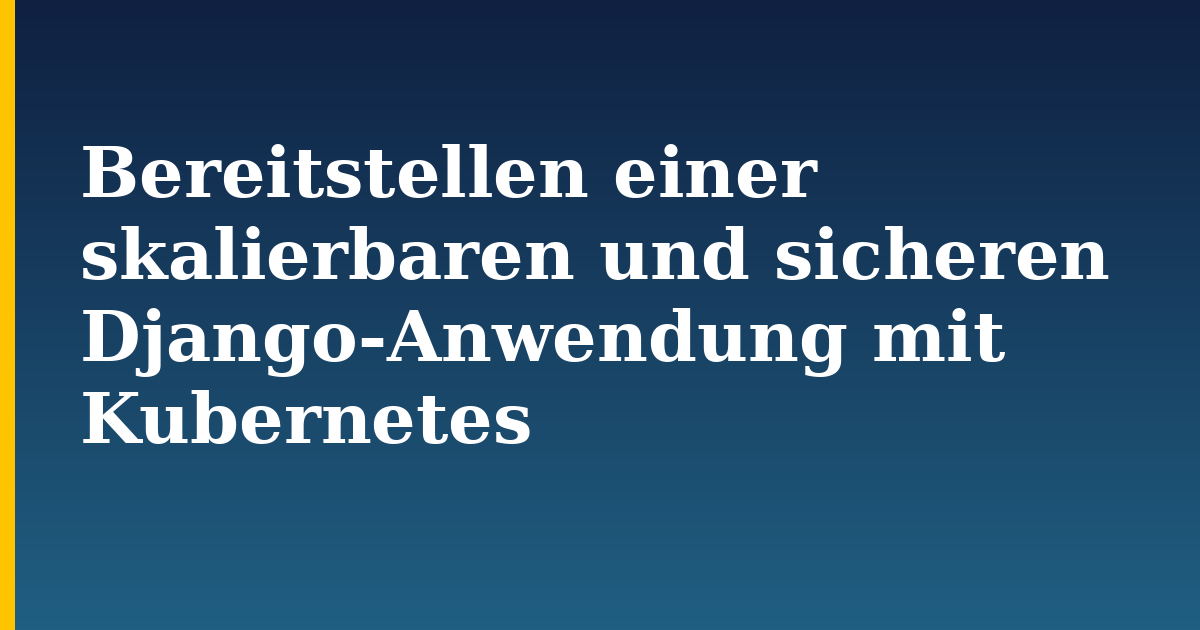Bereitstellen einer skalierbaren und sicheren Django-Anwendung mit Kubernetes — step-by-step Docker tutorial on Progressive Robot