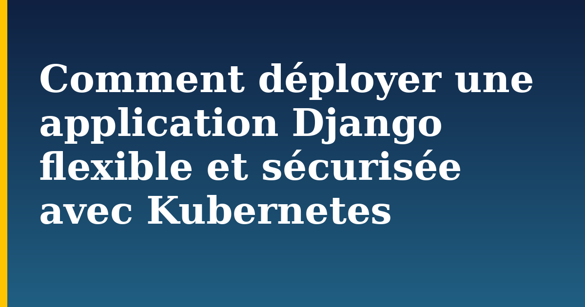 Comment déployer une application Django flexible et sécurisée avec Kubernetes — step-by-step Docker tutorial on Progressive Robot