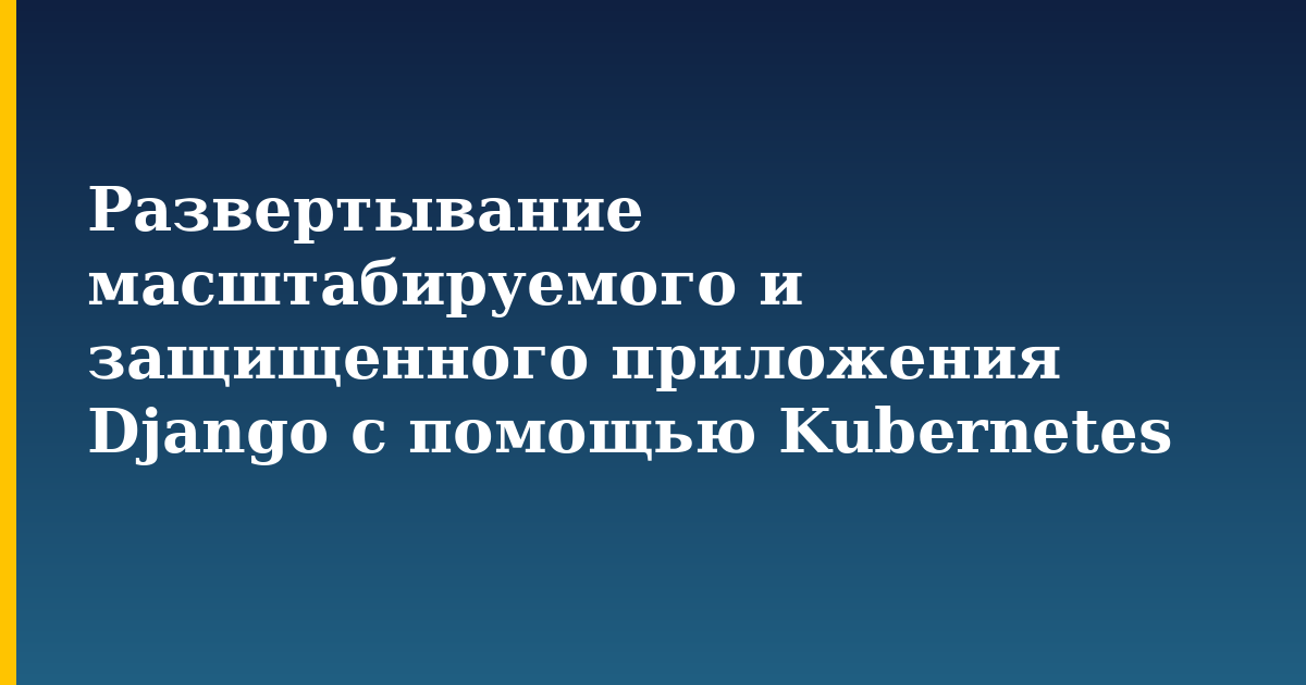 Развертывание масштабируемого и защищенного приложения Django с помощью Kubernetes — step-by-step Docker tutorial on Progressive Robot