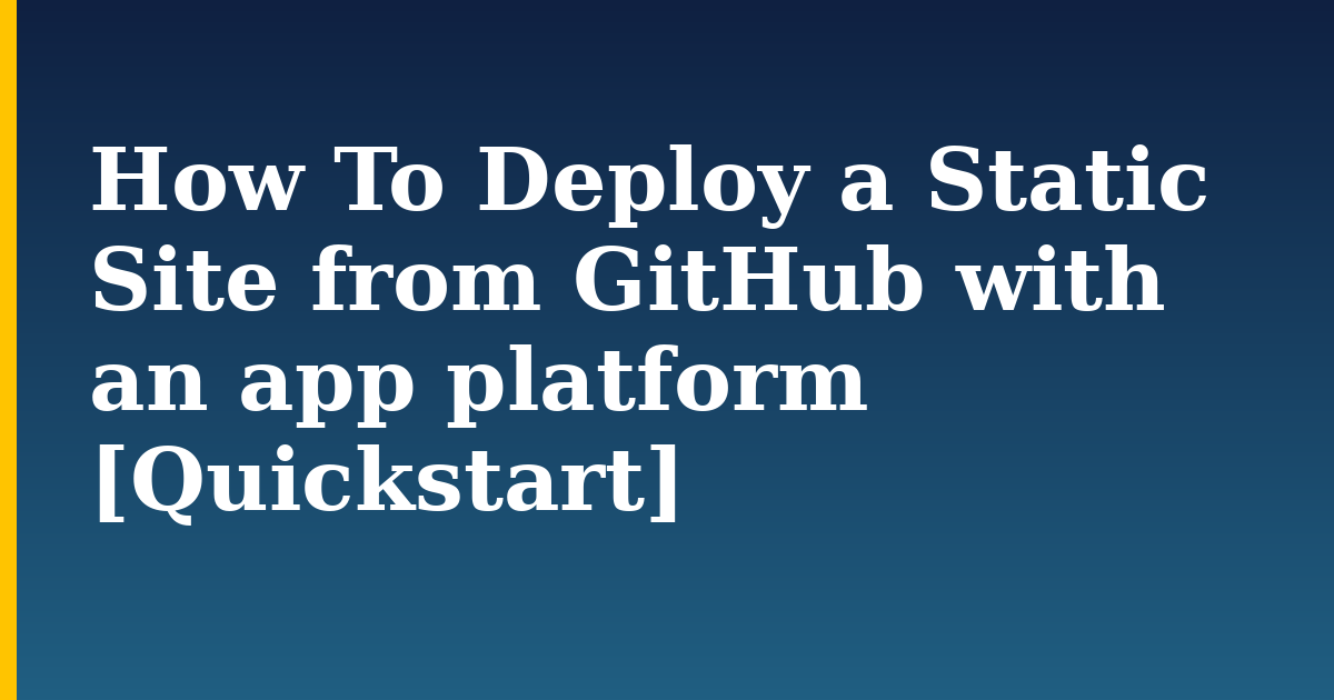How To Deploy a Static Site from GitHub with an app platform [Quickstart]