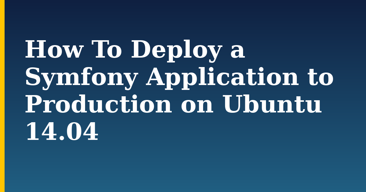 How To Deploy a Symfony Application to Production on Ubuntu 14.04 — step-by-step Linux tutorial on Progressive Robot