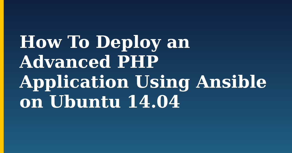 How To Deploy an Advanced PHP Application Using Ansible on Ubuntu 14.04 — step-by-step Linux tutorial on Progressive Robot