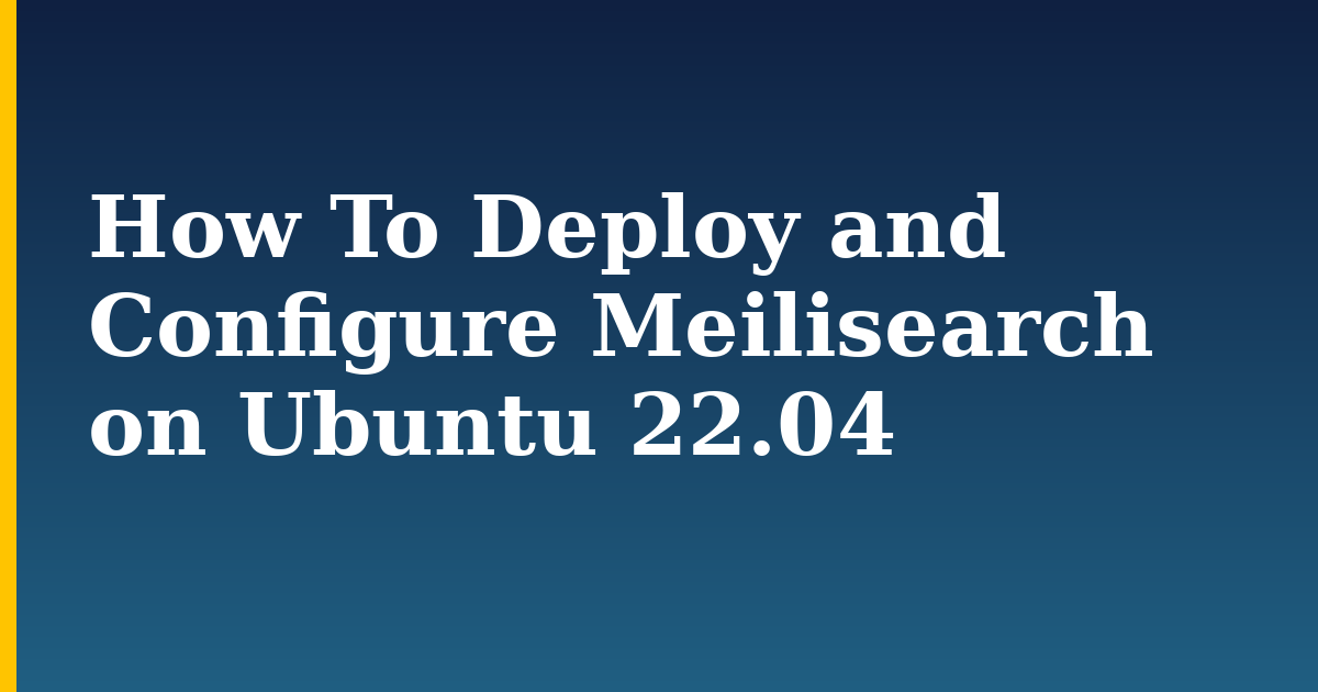 How To Deploy and Configure Meilisearch on Ubuntu 22.04 — step-by-step Linux tutorial on Progressive Robot