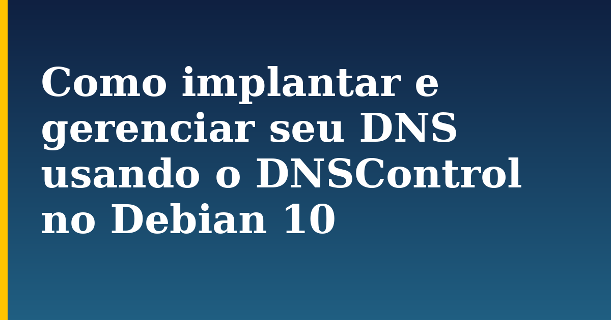 Como implantar e gerenciar seu DNS usando o DNSControl no Debian 10