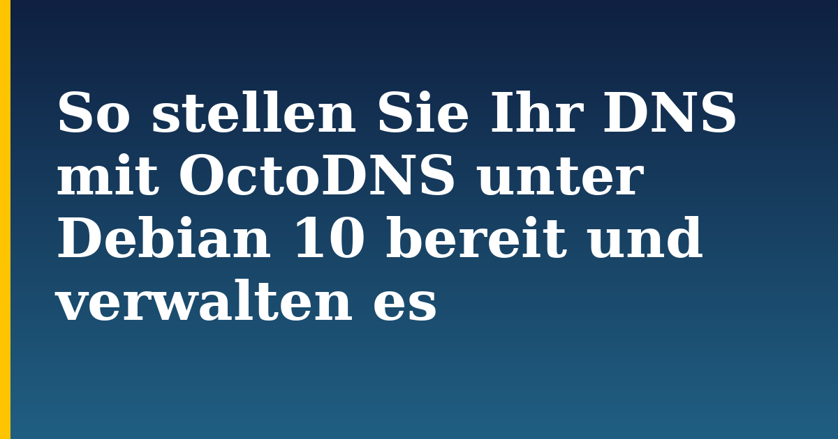 So stellen Sie Ihr DNS mit OctoDNS unter Debian 10 bereit und verwalten es