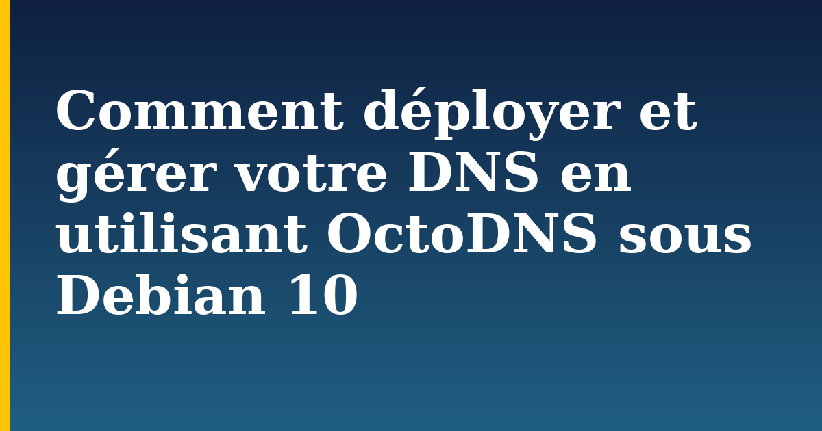 Comment déployer et gérer votre DNS en utilisant OctoDNS sous Debian 10