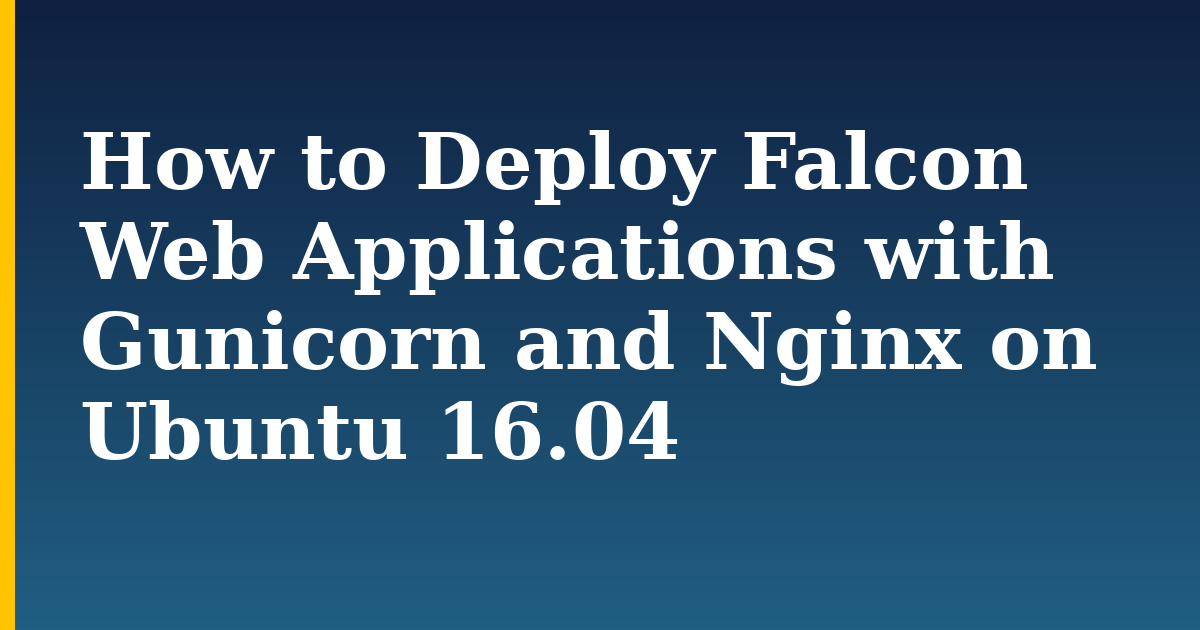 How to Deploy Falcon Web Applications with Gunicorn and Nginx on Ubuntu 16.04