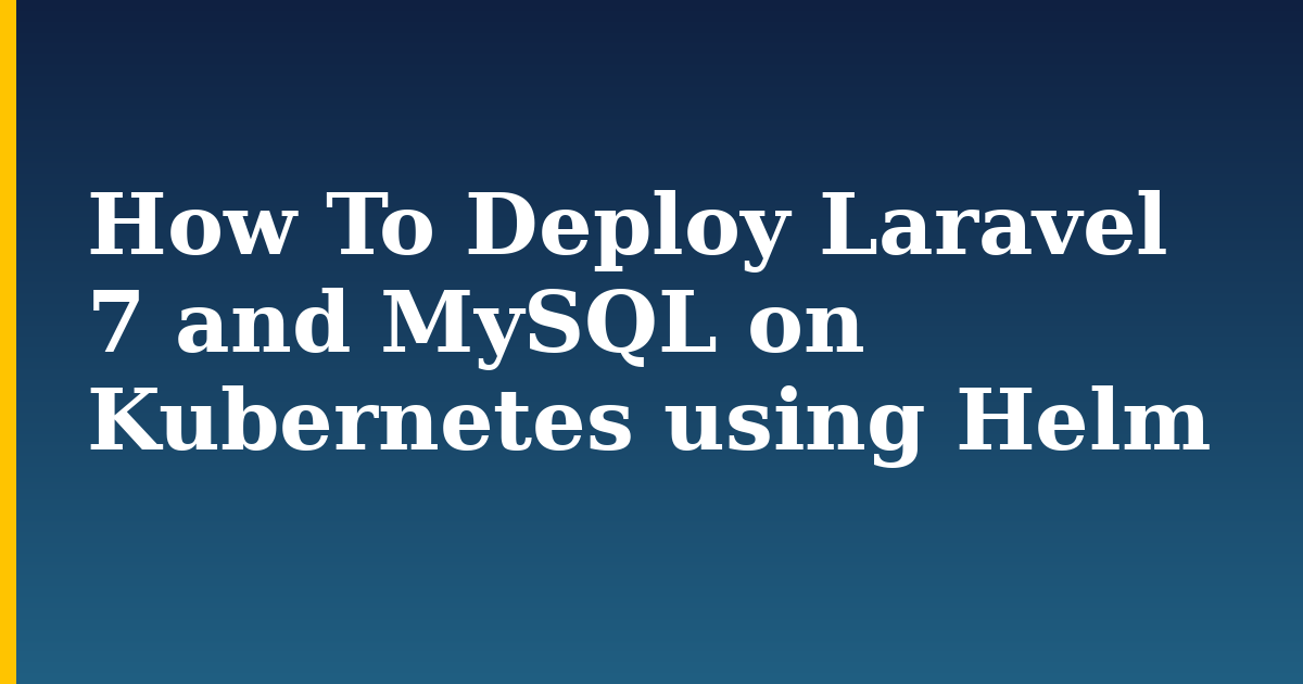 How To Deploy Laravel 7 and MySQL on Kubernetes using Helm — step-by-step Docker tutorial on Progressive Robot