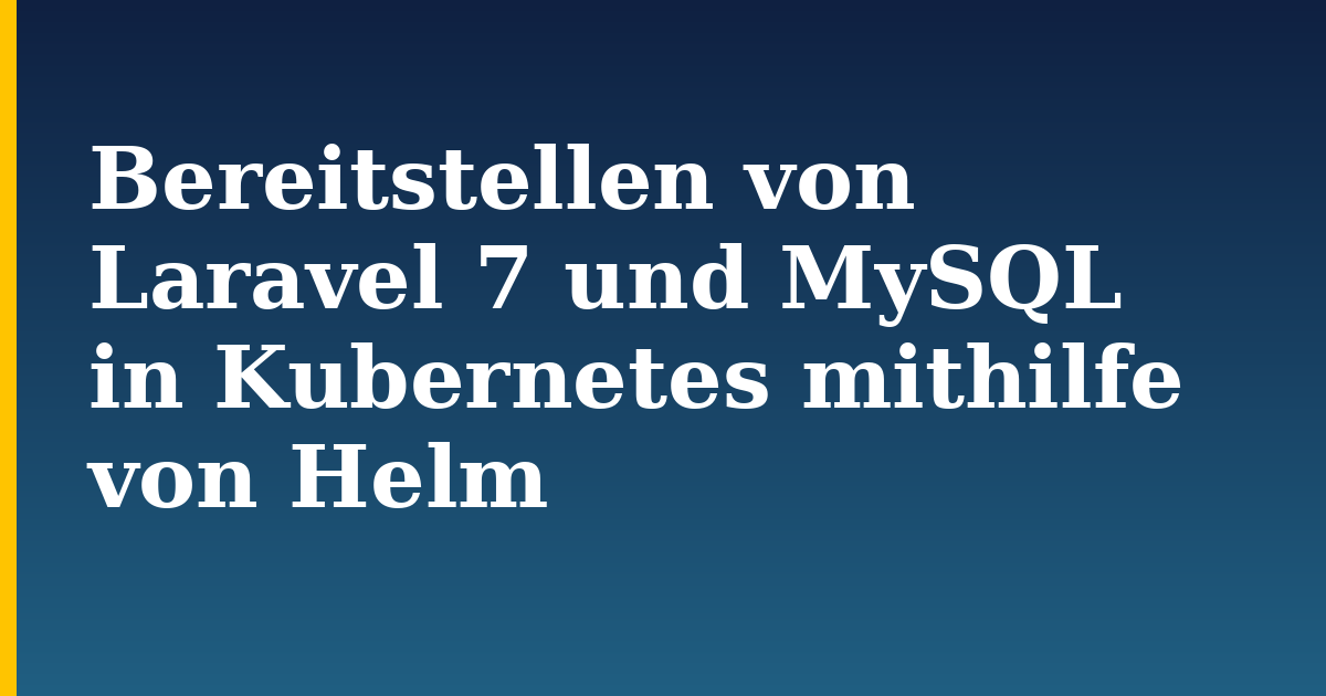 Bereitstellen von Laravel 7 und MySQL in Kubernetes mithilfe von Helm — step-by-step Docker tutorial on Progressive Robot